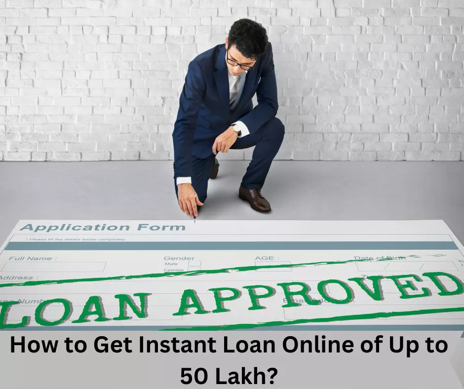How to Get Instant Loan Online of Up to 50 Lakh?